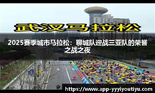 2025赛季城市马拉松：聊城队迎战三亚队的荣誉之战之夜